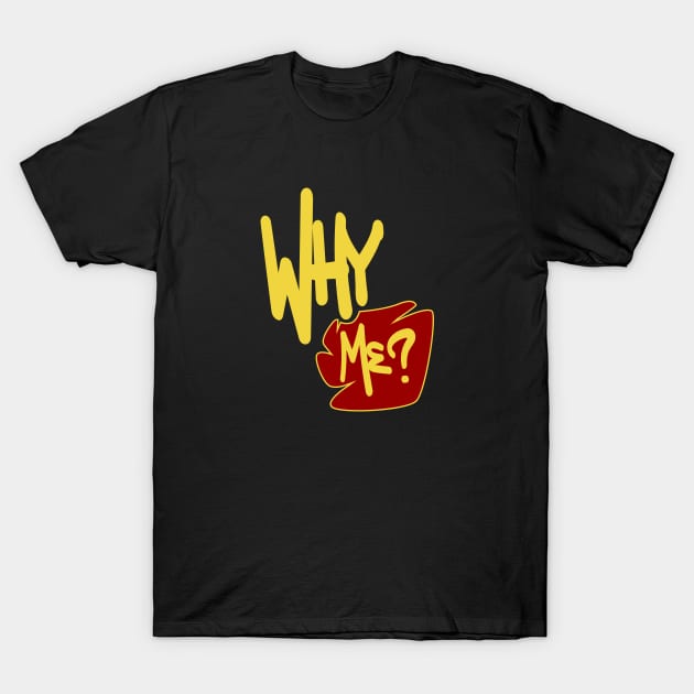 Why Me ? T-Shirt by Nana On Here